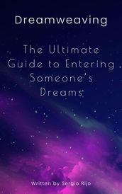 Dreamweaving: The Ultimate Guide to Entering Someone s Dreams