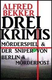 Drei Alfred Bekker Krimis: Mörderspiel. Der Sniper von Berlin. Mörderpost