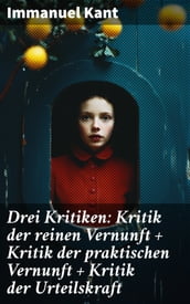 Drei Kritiken: Kritik der reinen Vernunft + Kritik der praktischen Vernunft + Kritik der Urteilskraft