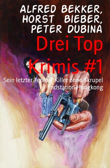 Drei Top Krimis #1 - Alfred Bekker - Horst Bieber - Peter Dubina