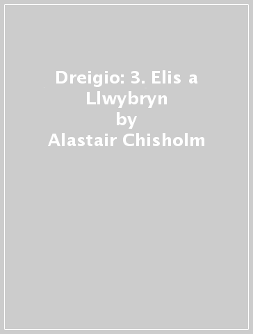 Dreigio: 3. Elis a Llwybryn - Alastair Chisholm