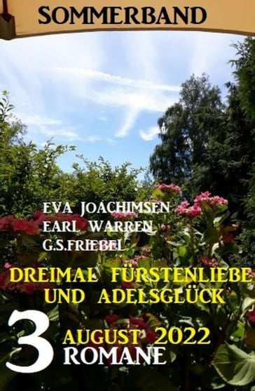 Dreimal Fürstenliebe und Adelsglück August 2022: Sommerband 3 Romane - Earl Warren - Eva Joachimsen - G. S. Friebel