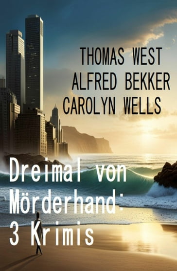 Dreimal von Morderhand: 3 Krimis - Alfred Bekker - Thomas West - Carolyn Wells