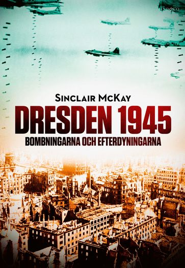 Dresden 1945. Bombningarna och efterdyningarna - Niklas Lindblad - Sinclair McKay