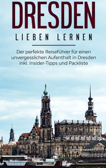 Dresden lieben lernen: Der perfekte Reiseführer für einen unvergesslichen Aufenthalt in Dresden inkl. Insider-Tipps und Packliste - Anita Dietrich
