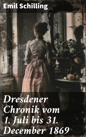 Dresdener Chronik vom 1. Juli bis 31. December 1869 - Emil Schilling