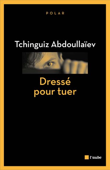 Dressé pour tuer - Tchinguiz ABDOULLAIEV