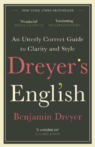 Dreyer¿s English: An Utterly Correct Guide to Clarity and Style - Benjamin Dreyer