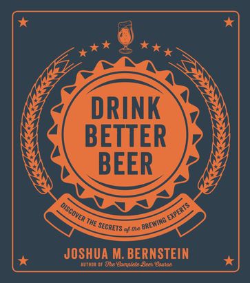 Drink Better Beer - Joshua M. Bernstein