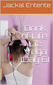 Drink of Life: Liz Vega [Day 6]