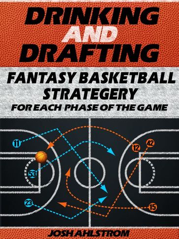 Drinking and Drafting: Fantasy Basketball Strategery for Each Phase of the Game - Josh Ahlstrom