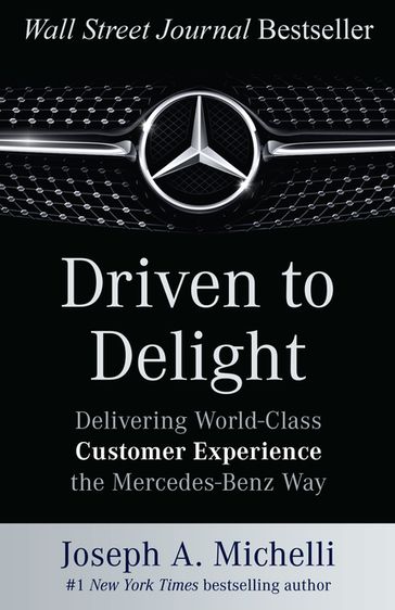Driven to Delight: Delivering World-Class Customer Experience the Mercedes-Benz Way - Joseph A. Michelli