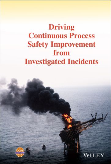 Driving Continuous Process Safety Improvement From Investigated Incidents - CCPS (Center for Chemical Process Safety)