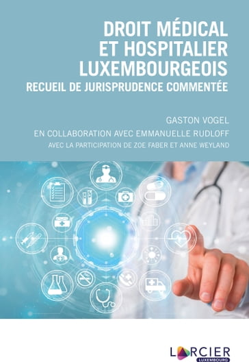 Droit médical et hospitalier luxembourgeois - Anne Weyland - Emmanuelle Rudloff - Gaston Vogel - Zoé Faber