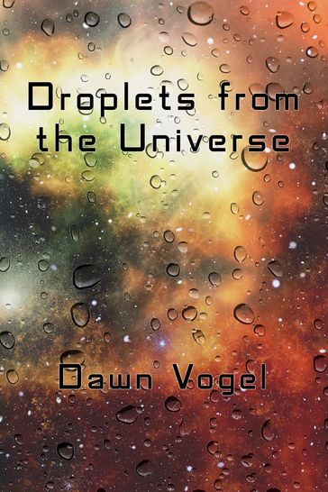 Droplets from the Universe - Dawn Vogel