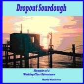 Dropout Sourdough: Memoirs of a Working Class Adventurer