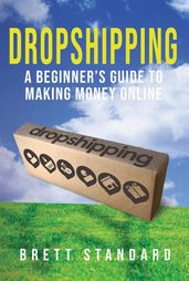 Dropshipping: A Beginner s Guide to Making Money Online