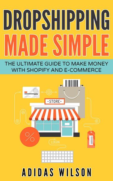 Dropshipping Made Simple - The Ultimate Guide To Make Money With Shopify And E-Commerce - Adidas Wilson