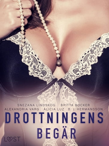 Drottningens begär: En samling av historisk erotik - B. J. Hermansson - Britta Bocker - Alicia Luz - Alexandria Varg - Snezana Lindskog