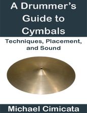 A Drummer s Guide to Cymbals: Techniques, Placement, and Sound