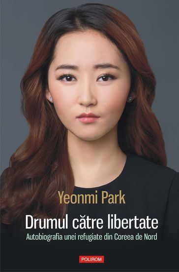 Drumul catre libertate: autobiografia unei refugiate din Coreea de Nord - Yeonmi Park