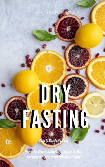 Dry Fasting : Guide to Miracle of Fasting - Healing the Body with Autophagy , Clearing the Mind, Energizing the Spirit, Weight Loss and Anti-Aging - Green leatherr