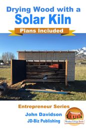 Drying Wood with a Solar Kiln: Plans Included