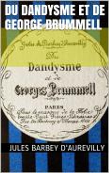 Du Dandysme et de George Brummell - Jules Barbey d