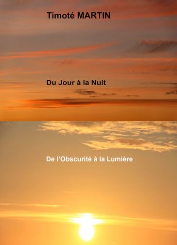 Du Jour à la Nuit et de l'Obscurité à la Lumière - Timoté MARTIN