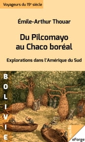 Du Pilcomayo au Chaco boréal - Explorations dans l Amérique du Sud