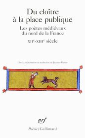 Du cloître à la place publique. Les poètes médiévaux du nord de la France (XII-XIV siècle)