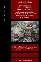 Du fanatisme dans la langue révolutionnaire ou de la persécution suscitée par les barbares du dix-huitième siècle, contre la religion chrétienne et ses ministres