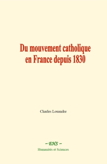 Du mouvement catholique en France depuis 1830 - Charles Louandre
