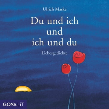 Du und ich und ich und du. Liebesgedichte - ULRICH MASKE - Mascha Kaléko - Johann von Goethe - Rainer Maria Rilke