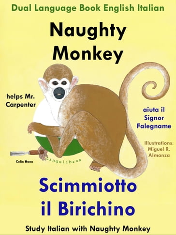 Dual Language Book English Italian: Naughty Monkey Helps Mr. Carpenter - Scimmiotto il Birichino aiuta il Signor Falegname (Learn Italian Collection) - Colin Hann