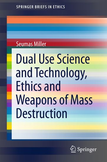 Dual Use Science and Technology, Ethics and Weapons of Mass Destruction - Seumas Miller