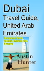 Dubai Travel Guide, United Arab Emirates: Honeymoon Travel, Vacation, Business Tour, Shopping