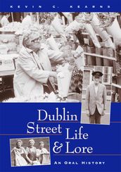 Dublin Street Life and Lore An Oral History of Dublin s Streets and their Inhabitants