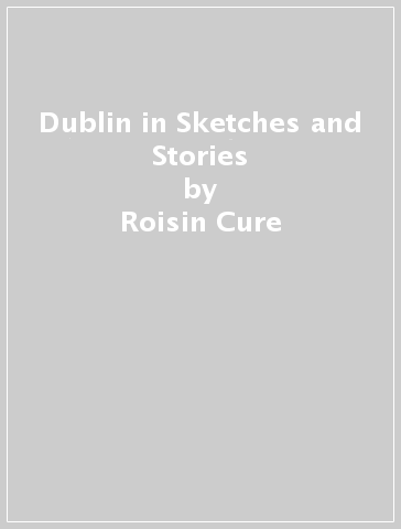 Dublin in Sketches and Stories - Roisin Cure