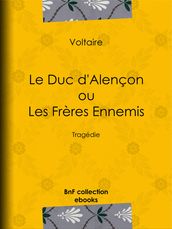 Le Duc d Alençon ou Les Frères ennemis