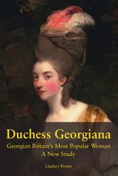 Duchess Georgiana: Georgian Britain s Most Popular Woman, A New Study