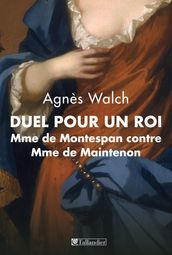 Duel pour un roi. Mme de Montespan contre Mme de Maintenon