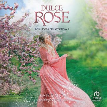 Dulce Rose: Las Flores de Wadlow 2 - Kate Danon