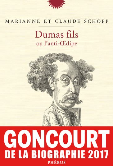 Dumas fils ou l'anti-Œdipe - Marianne Schopp - Claude Schopp