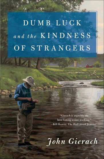 Dumb Luck and the Kindness of Strangers - John Gierach