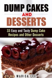 Dump Cakes and Desserts: 33 Easy and Tasty Dump Cake Recipes and Other Desserts