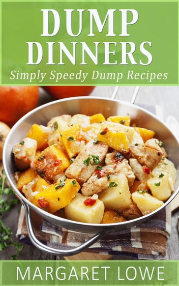 Dump Dinners: Simply Speedy Dump Dinner Recipes - Margaret Lowe