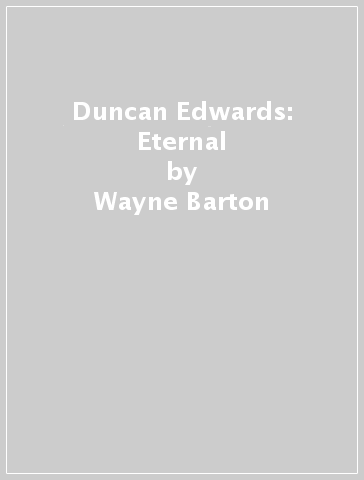 Duncan Edwards: Eternal - Wayne Barton