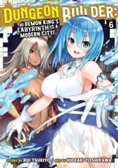 Dungeon Builder: The Demon King s Labyrinth is a Modern City! (Manga) Vol. 6