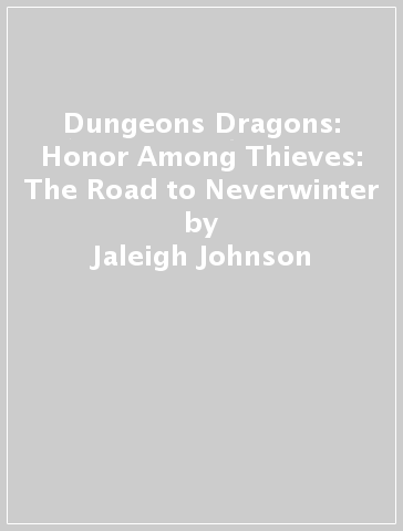 Dungeons & Dragons: Honor Among Thieves: The Road to Neverwinter - Jaleigh Johnson